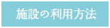 ボタン「施設の利用方法」